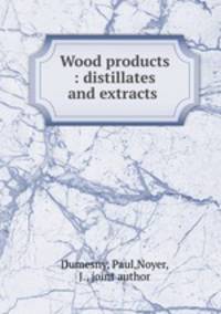 Wood products : distillates and extracts .