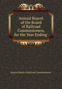 Annual Report of the Board of Railroad Commissioners, for the Year Ending .
