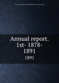 Annual report. 1st- 1878-. 1891