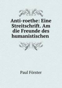Anti-roethe: Eine Streitschrift. Am die Freunde des humanistischen .