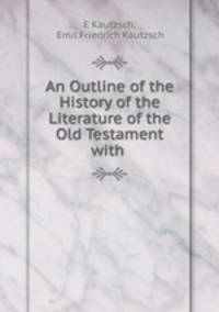An Outline of the History of the Literature of the Old Testament with .