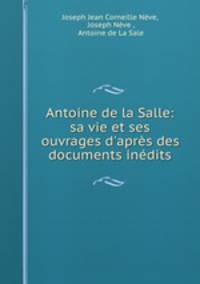 Antoine de la Salle: sa vie et ses ouvrages d