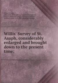 Willis` Survey of St. Asaph, considerably enlarged and brought down to the present time;