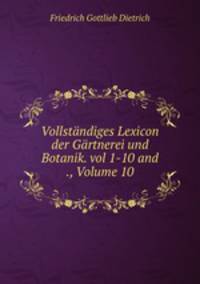 Vollstandiges Lexicon der Gartnerei und Botanik. vol 1-10 and ., Volume 10