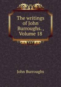 The writings of John Burroughs. , Volume 18