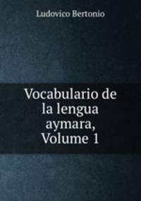 Vocabulario de la lengua aymara, Volume 1