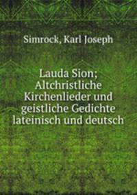 Lauda Sion; Altchristliche Kirchenlieder und geistliche Gedichte lateinisch und deutsch
