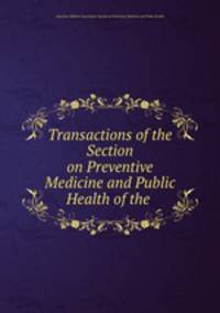 Transactions of the Section on Preventive Medicine and Public Health of the .