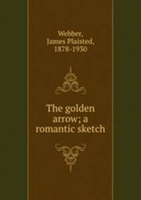 The golden arrow; a romantic sketch