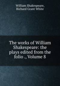 The works of William Shakespeare: the plays edited from the folio ., Volume 8
