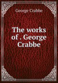 The works of . George Crabbe