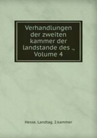 Verhandlungen der zweiten kammer der landstande des ., Volume 4