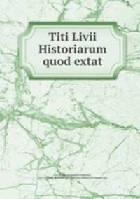 Titi Livii Historiarum quod extat