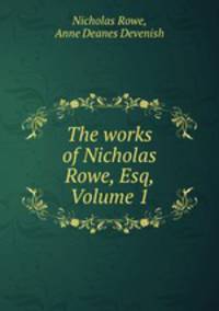 The works of Nicholas Rowe, Esq, Volume 1