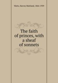 The faith of princes, with a sheaf of sonnets