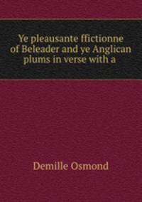 Ye pleausante ffictionne of Beleader and ye Anglican plums in verse with a .