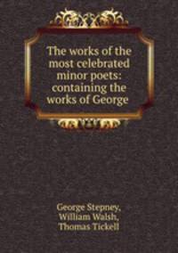 The works of the most celebrated minor poets: containing the works of George .