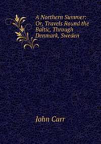 A Northern Summer: Or, Travels Round the Baltic, Through Denmark, Sweden .