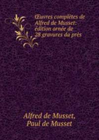 ?uvres completes de Alfred de Musset: edition ornee de 28 gravures da?pres .