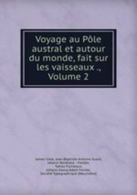 Voyage au Pole austral et autour du monde, fait sur les vaisseaux ., Volume 2