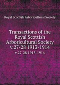 Transactions of the Royal Scottish Arboricultural Society. v.27-28 1913-1914