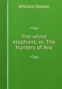 The white elephant; or, The hunters of Ava