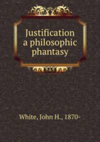 Justification a philosophic phantasy