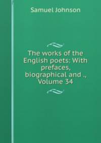 The works of the English poets: With prefaces, biographical and ., Volume 34