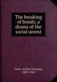 The breaking of bonds; a drama of the social unrest