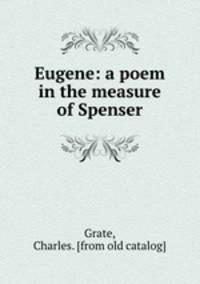 Eugene: a poem in the measure of Spenser