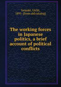 The working forces in Japanese politics, a brief account of political conflicts