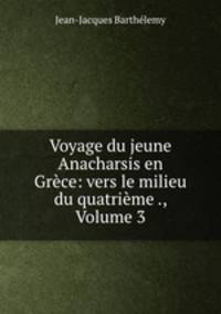 Voyage du jeune Anacharsis en Grece: vers le milieu du quatrieme ., Volume 3