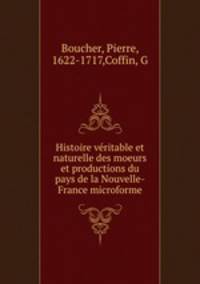 Histoire veritable et naturelle des moeurs et productions du pays de la Nouvelle-France microforme