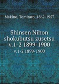 Shinsen Nihon shokubutsu zusetsu. v.1-2 1899-1900