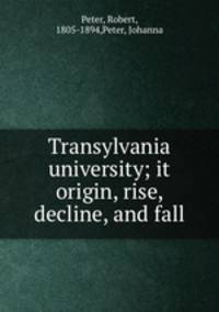 Transylvania university; it origin, rise, decline, and fall