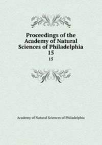 Proceedings of the Academy of Natural Sciences of Philadelphia. 15