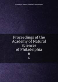 Proceedings of the Academy of Natural Sciences of Philadelphia. 6