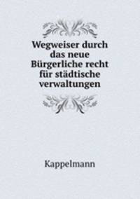 Wegweiser durch das neue Burgerliche recht fur stadtische verwaltungen