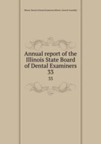 Annual report of the Illinois State Board of Dental Examiners. 33