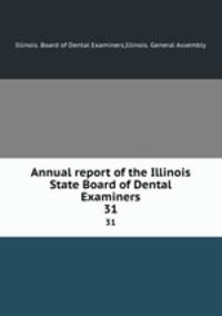 Annual report of the Illinois State Board of Dental Examiners. 31