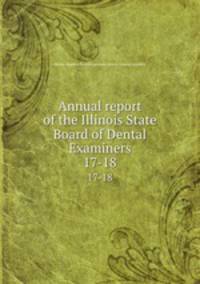 Annual report of the Illinois State Board of Dental Examiners. 17-18