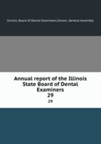 Annual report of the Illinois State Board of Dental Examiners. 29