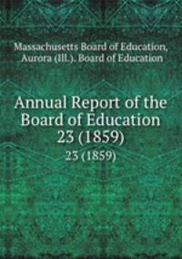 Annual Report of the Board of Education. 23 (1859)