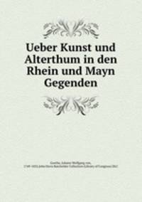 Ueber Kunst und Alterthum in den Rhein und Mayn Gegenden