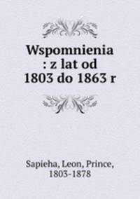 Wspomnienia : z lat od 1803 do 1863 r.