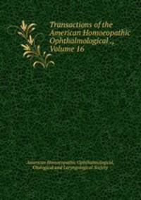Transactions of the American Homoeopathic Ophthalmological ., Volume 16