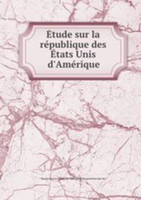Etude sur la republique des Etats Unis d