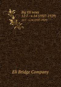 Big Eli news. 12:7 - v.14 (1927-1929)