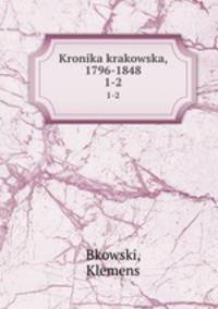 Kronika krakowska, 1796-1848. 1-2