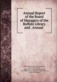 Annual Report of the Board of Managers of the Buffalo Library and . Annual .